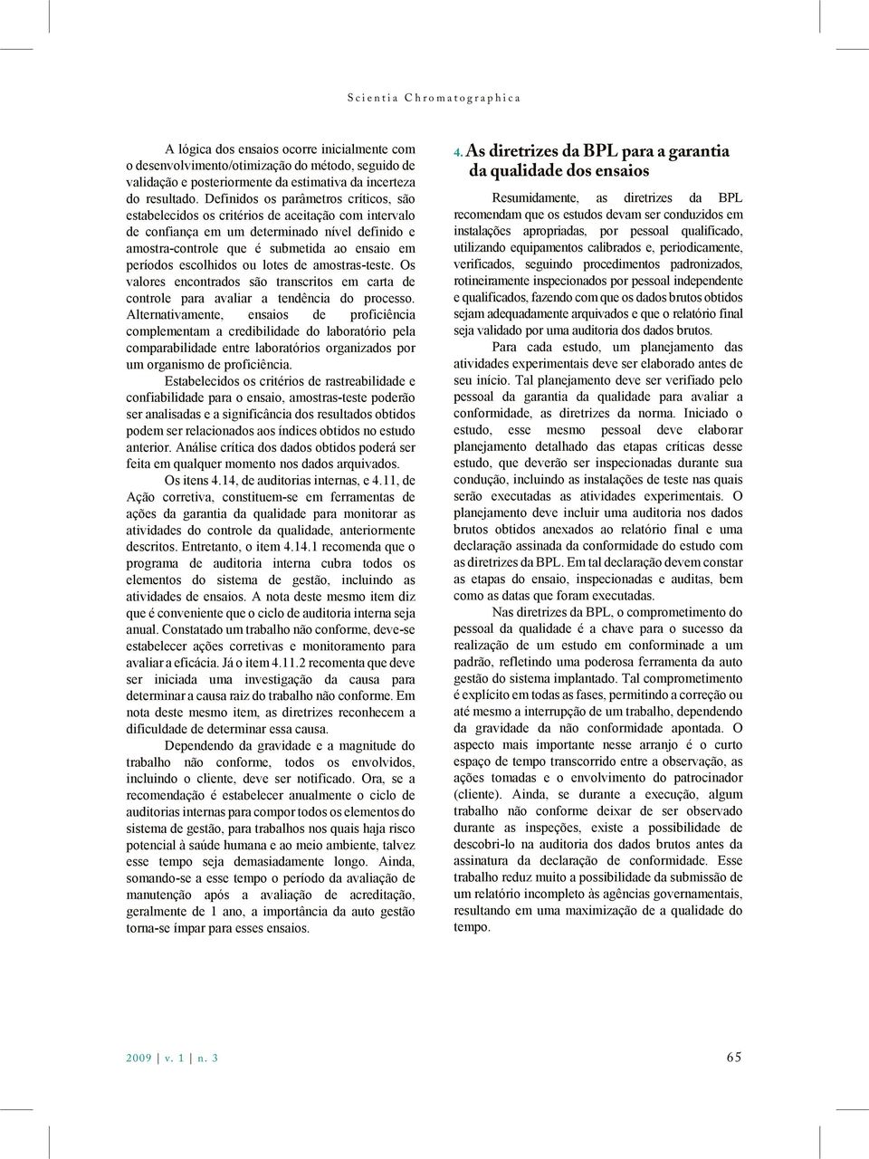 escolhidos ou lotes de amostras-teste. Os valores encontrados são transcritos em carta de controle para avaliar a tendência do processo.