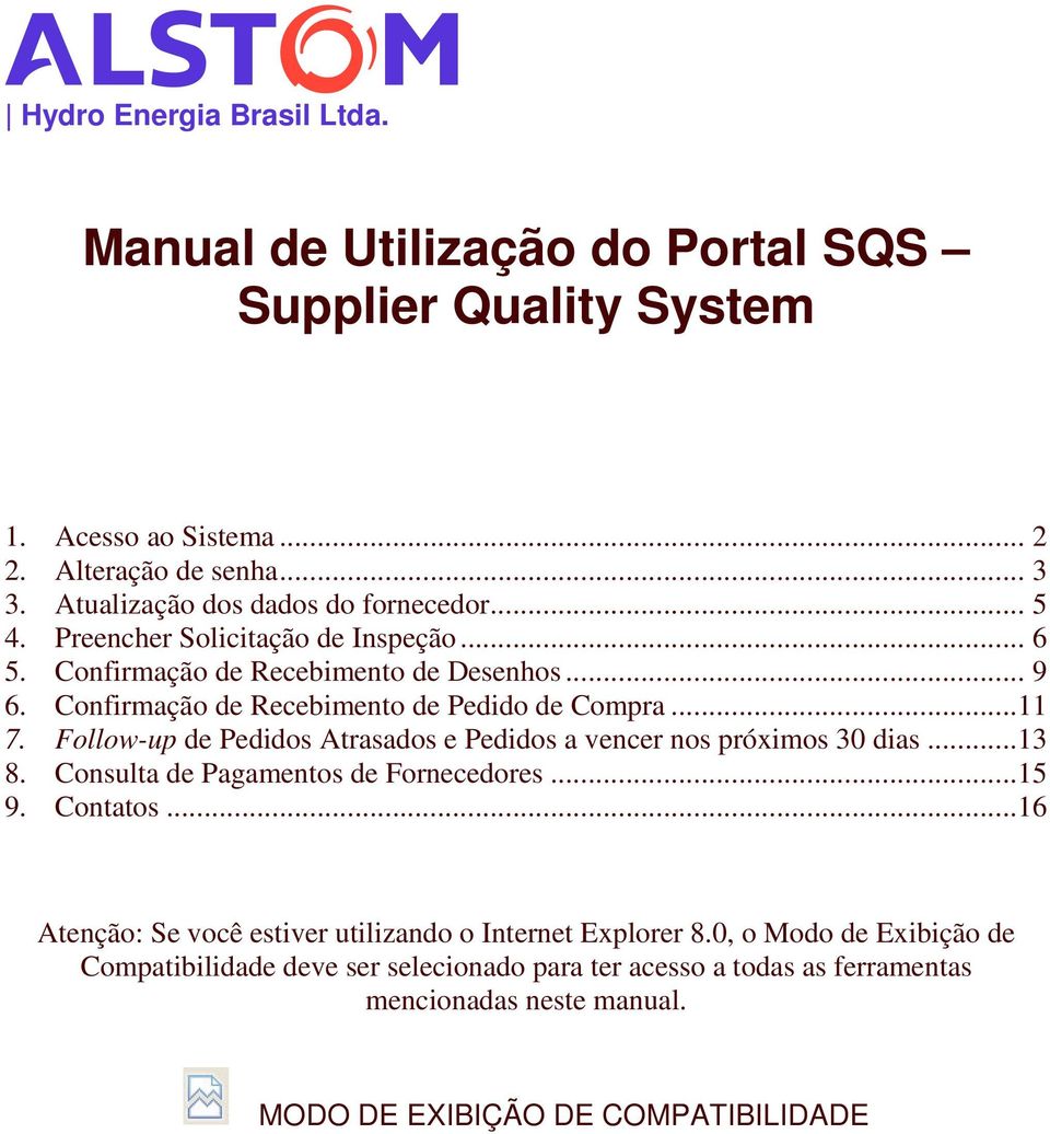 Confirmação de Recebimento de Pedido de Compra...11 7. Follow-up de Pedidos Atrasados e Pedidos a vencer nos próximos 30 dias...13 8. Consulta de Pagamentos de Fornecedores.