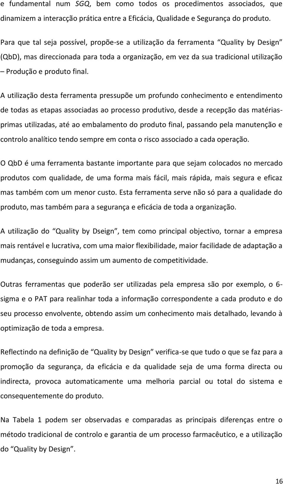 A utilização desta ferramenta pressupõe um profundo conhecimento e entendimento de todas as etapas associadas ao processo produtivo, desde a recepção das matériasprimas utilizadas, até ao embalamento