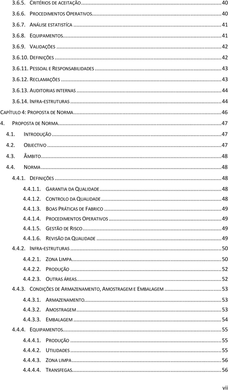 .. 47 4.2. OBJECTIVO... 47 4.3. ÂMBITO... 48 4.4. NORMA... 48 4.4.1. DEFINIÇÕES... 48 4.4.1.1. GARANTIA DA QUALIDADE... 48 4.4.1.2. CONTROLO DA QUALIDADE... 48 4.4.1.3. BOAS PRÁTICAS DE FABRICO... 49 4.