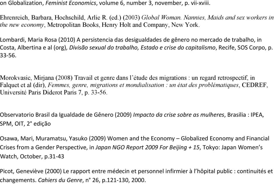 Lombardi, Maria Rosa (2010) A persistencia das desigualdades de gênero no mercado de trabalho, in Costa, Albertina e al (org), Divisão sexual do trabalho, Estado e crise do capitalismo, Recife, SOS