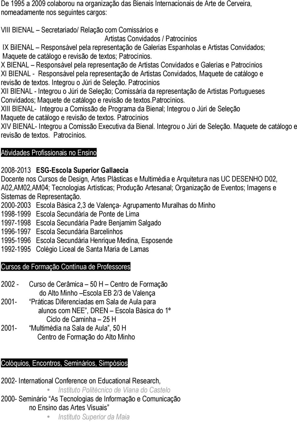 X BIENAL Responsável pela representação de Artistas Convidados e Galerias e Patrocínios XI BIENAL - Responsável pela representação de Artistas Convidados, Maquete de catálogo e revisão de textos.