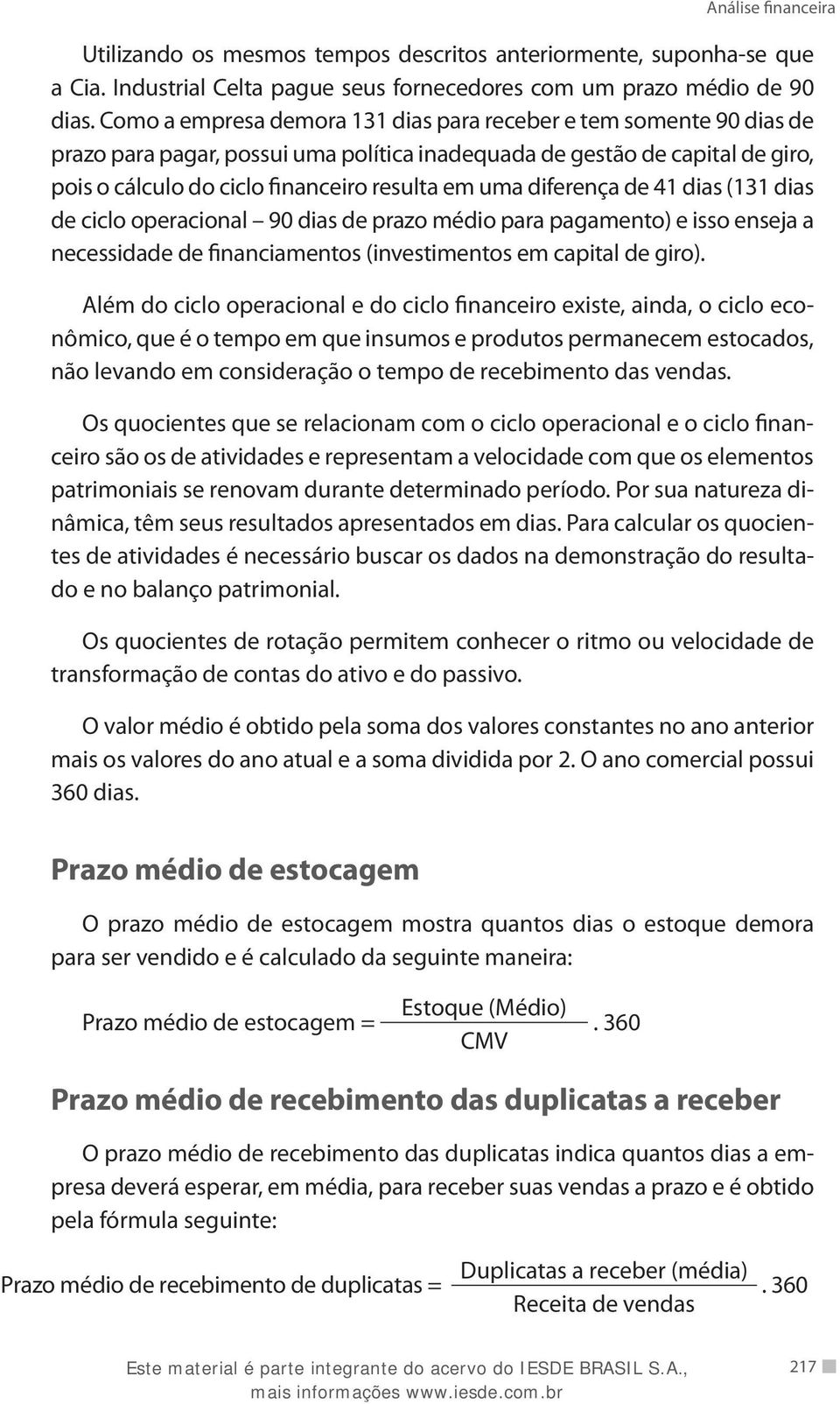 diferença de 41 dias (131 dias de ciclo operacional 90 dias de prazo médio para pagamento) e isso enseja a necessidade de financiamentos (investimentos em capital de giro).