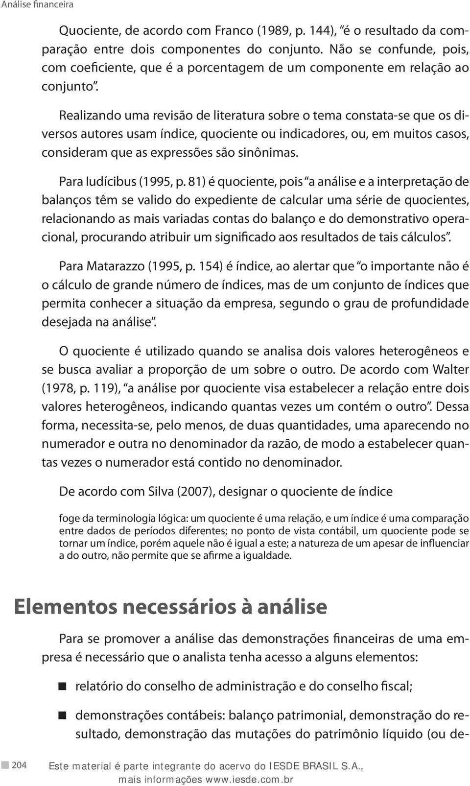 Realizando uma revisão de literatura sobre o tema constata-se que os diversos autores usam índice, quociente ou indicadores, ou, em muitos casos, consideram que as expressões são sinônimas.