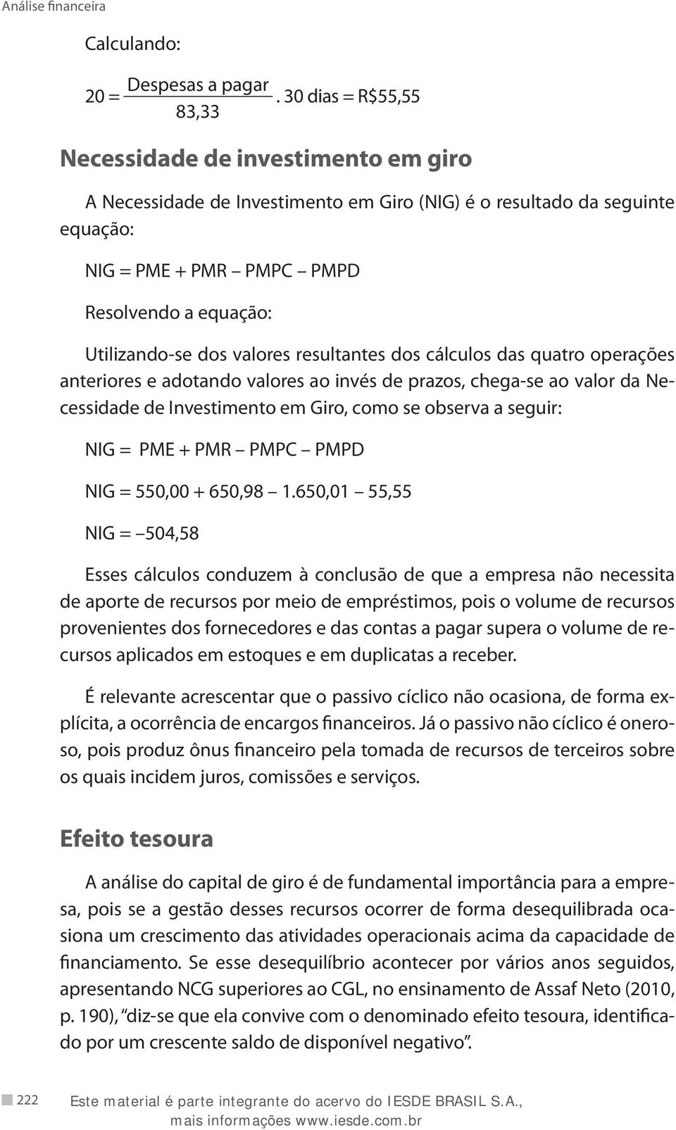 valores resultantes dos cálculos das quatro operações anteriores e adotando valores ao invés de prazos, chega-se ao valor da Necessidade de Investimento em Giro, como se observa a seguir: NIG = PME +