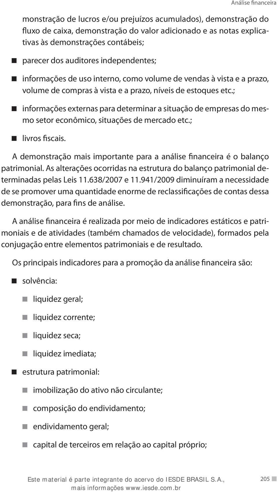 ; informações externas para determinar a situação de empresas do mesmo setor econômico, situações de mercado etc.; livros fiscais.