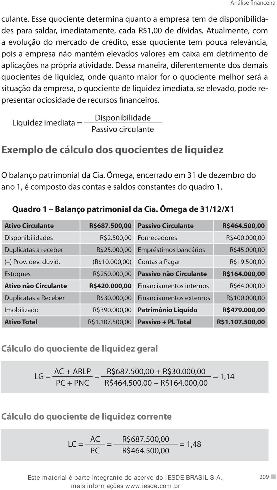 Dessa maneira, diferentemente dos demais quocientes de liquidez, onde quanto maior for o quociente melhor será a situação da empresa, o quociente de liquidez imediata, se elevado, pode representar