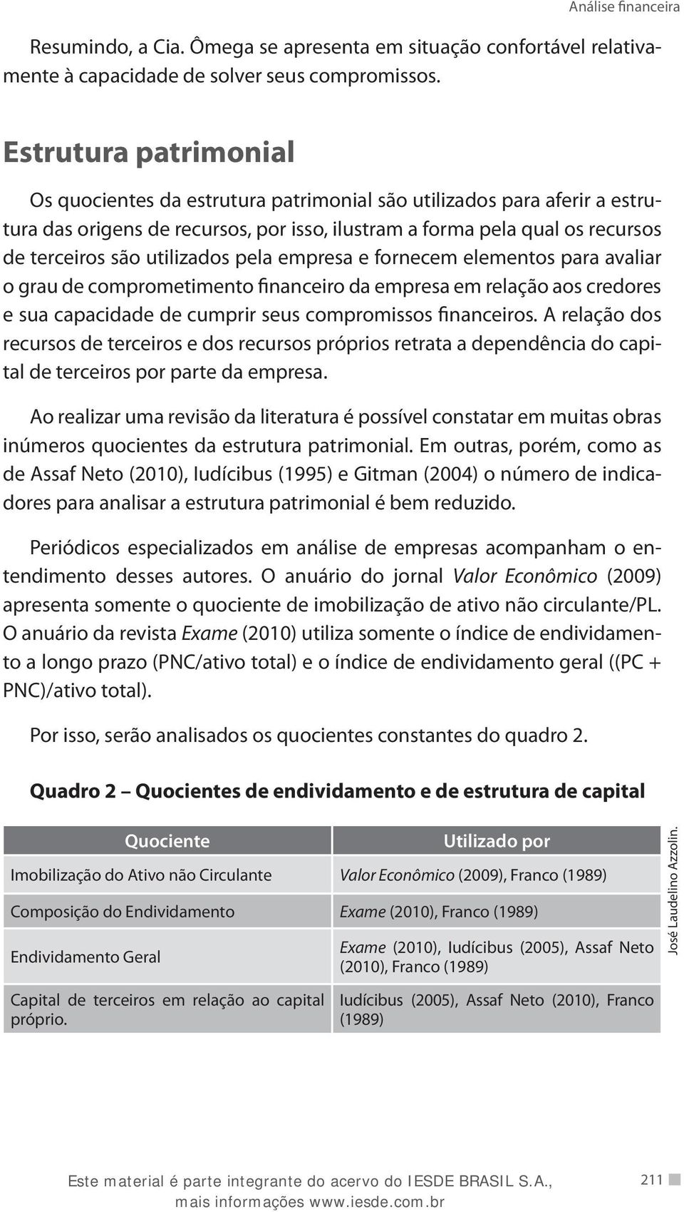 utilizados pela empresa e fornecem elementos para avaliar o grau de comprometimento financeiro da empresa em relação aos credores e sua capacidade de cumprir seus compromissos financeiros.