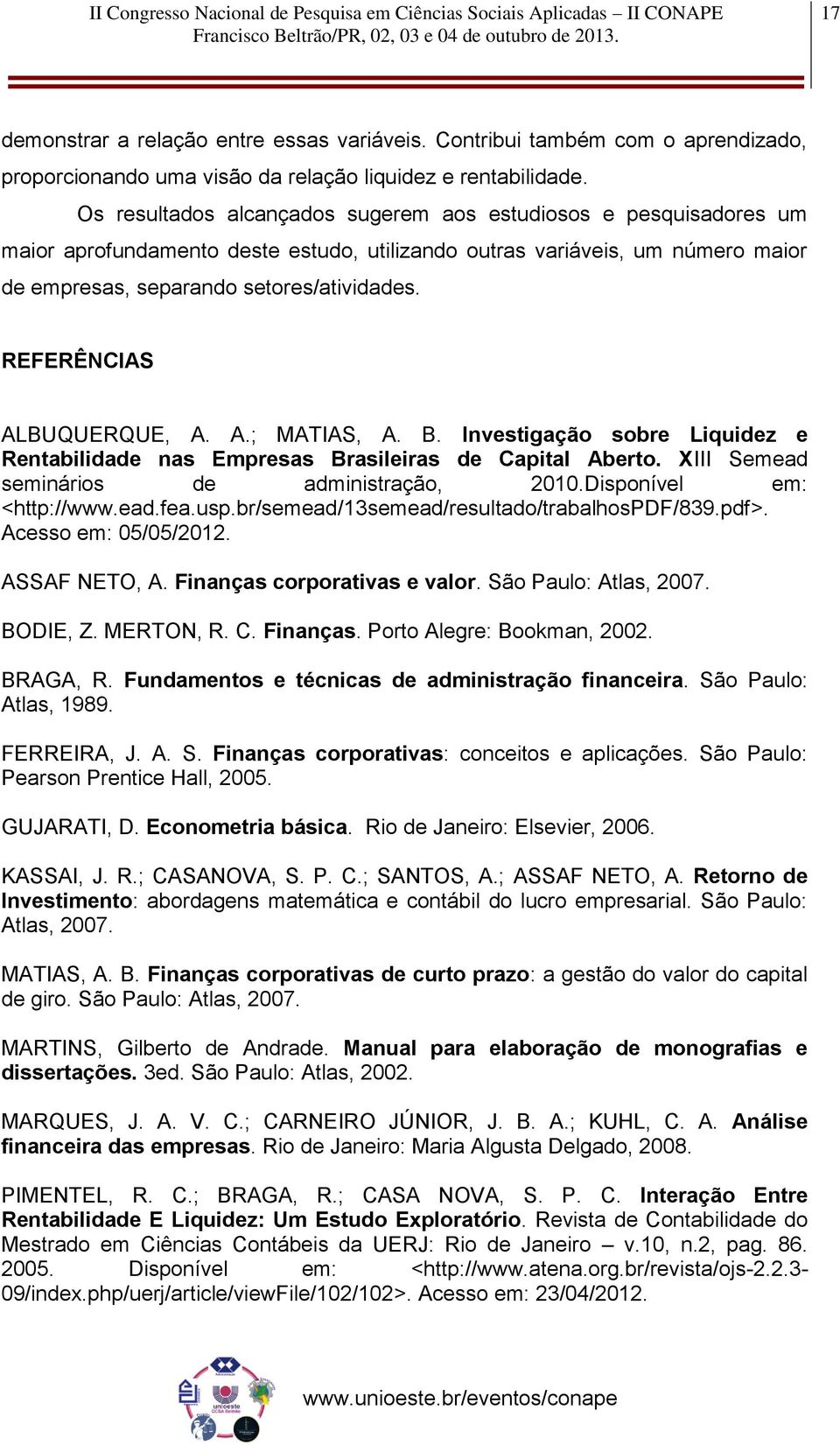 REFERÊNCIAS ALBUQUERQUE, A. A.; MATIAS, A. B. Investigação sobre Liquidez e Rentabilidade nas Empresas Brasileiras de Capital Aberto. XIII Semead seminários de administração, 2010.