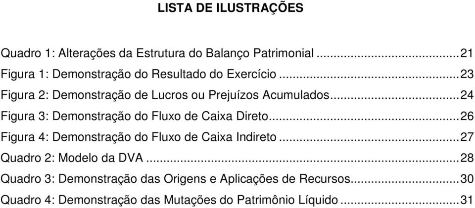 .. 24 Figura 3: Demonstração do Fluxo de Caixa Direto... 26 Figura 4: Demonstração do Fluxo de Caixa Indireto.