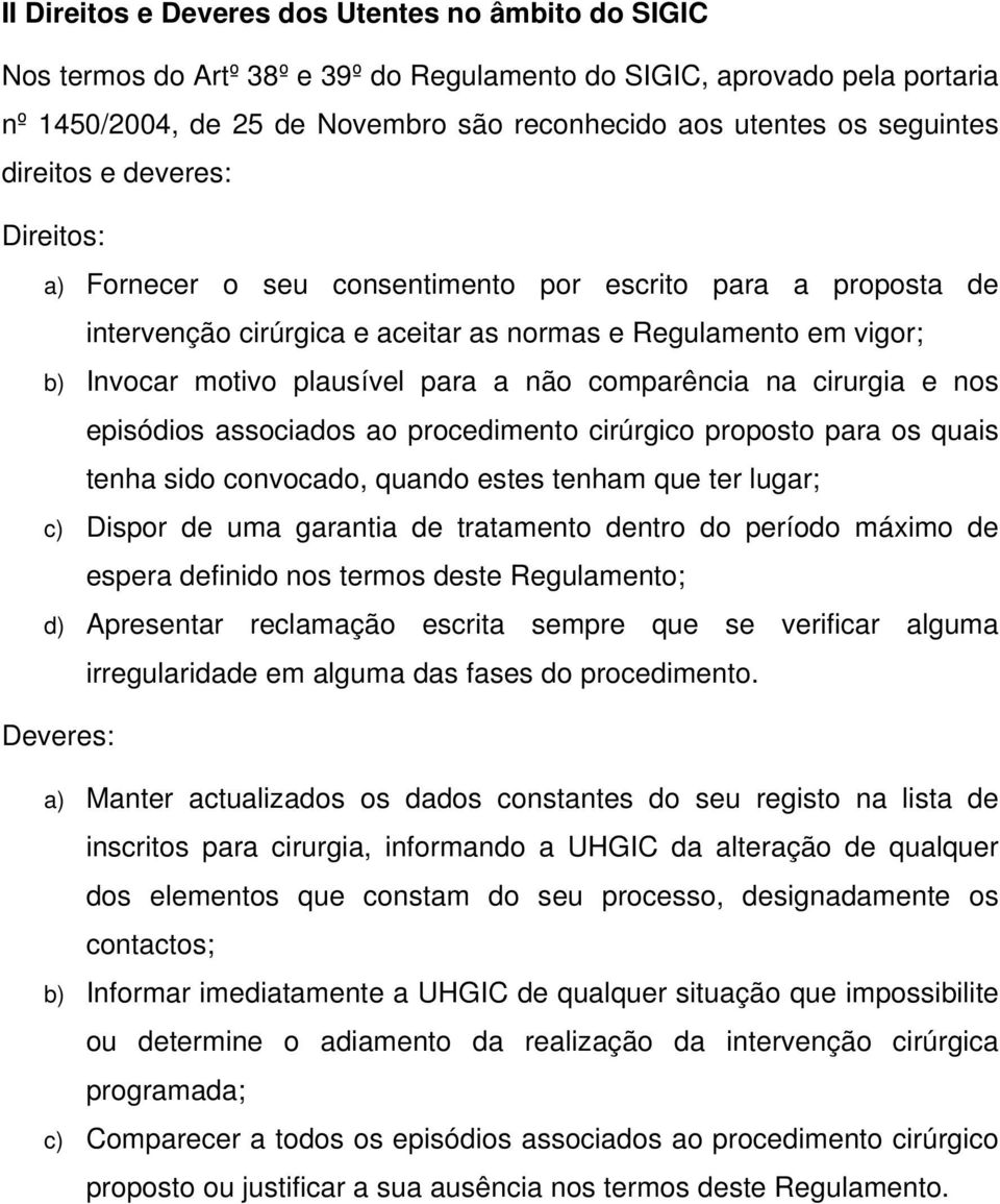 para a não comparência na cirurgia e nos episódios associados ao procedimento cirúrgico proposto para os quais tenha sido convocado, quando estes tenham que ter lugar; c) Dispor de uma garantia de