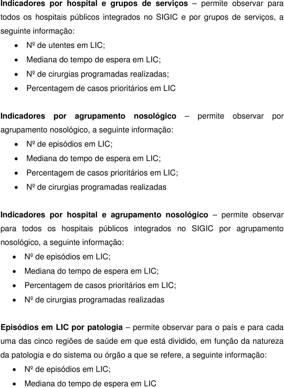 casos prioritários em LIC; Nº de cirurgias programadas realizadas Indicadores por hospital e agrupamento nosológico permite observar para todos os hospitais públicos integrados no SIGIC por