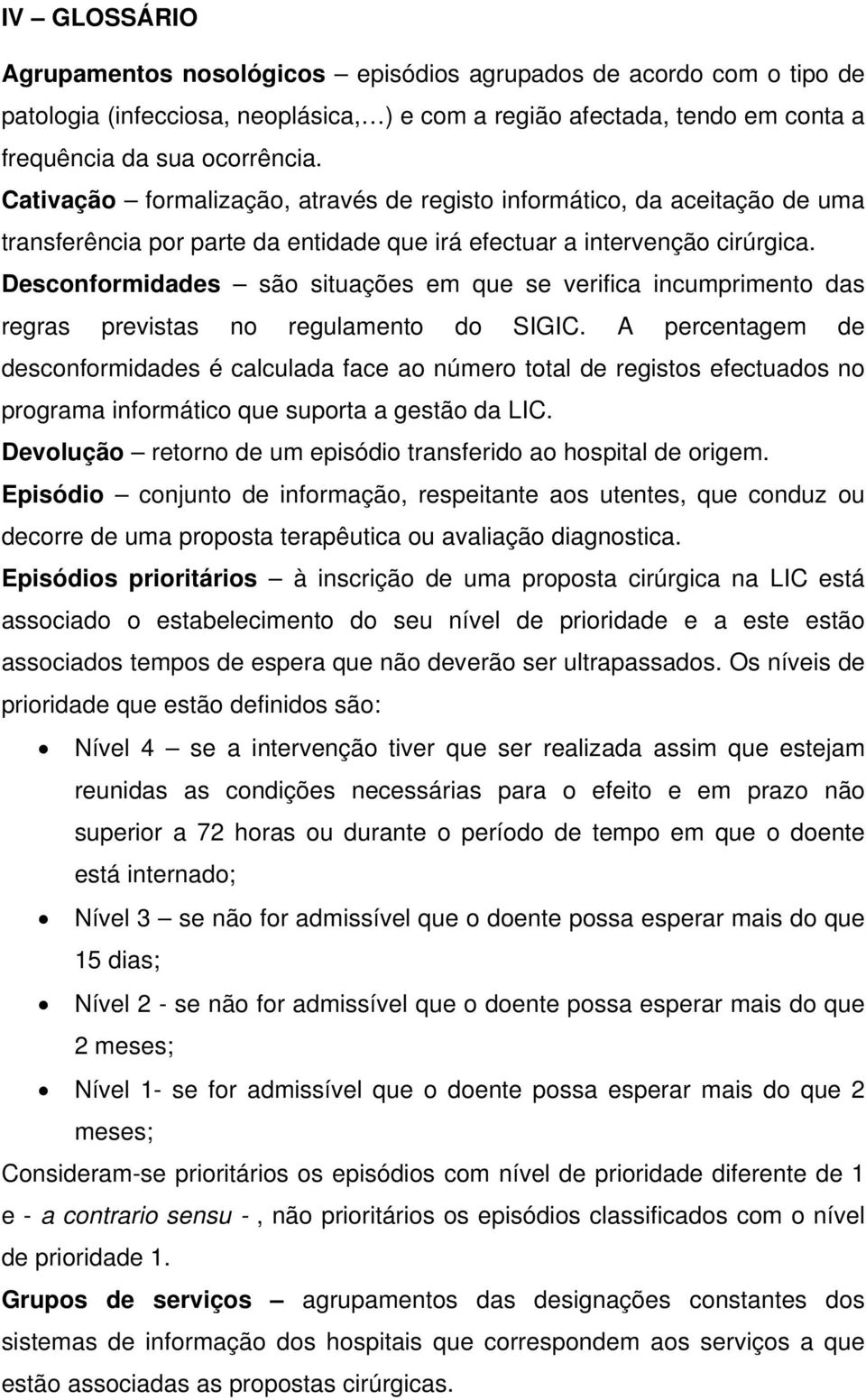 Desconformidades são situações em que se verifica incumprimento das regras previstas no regulamento do SIGIC.