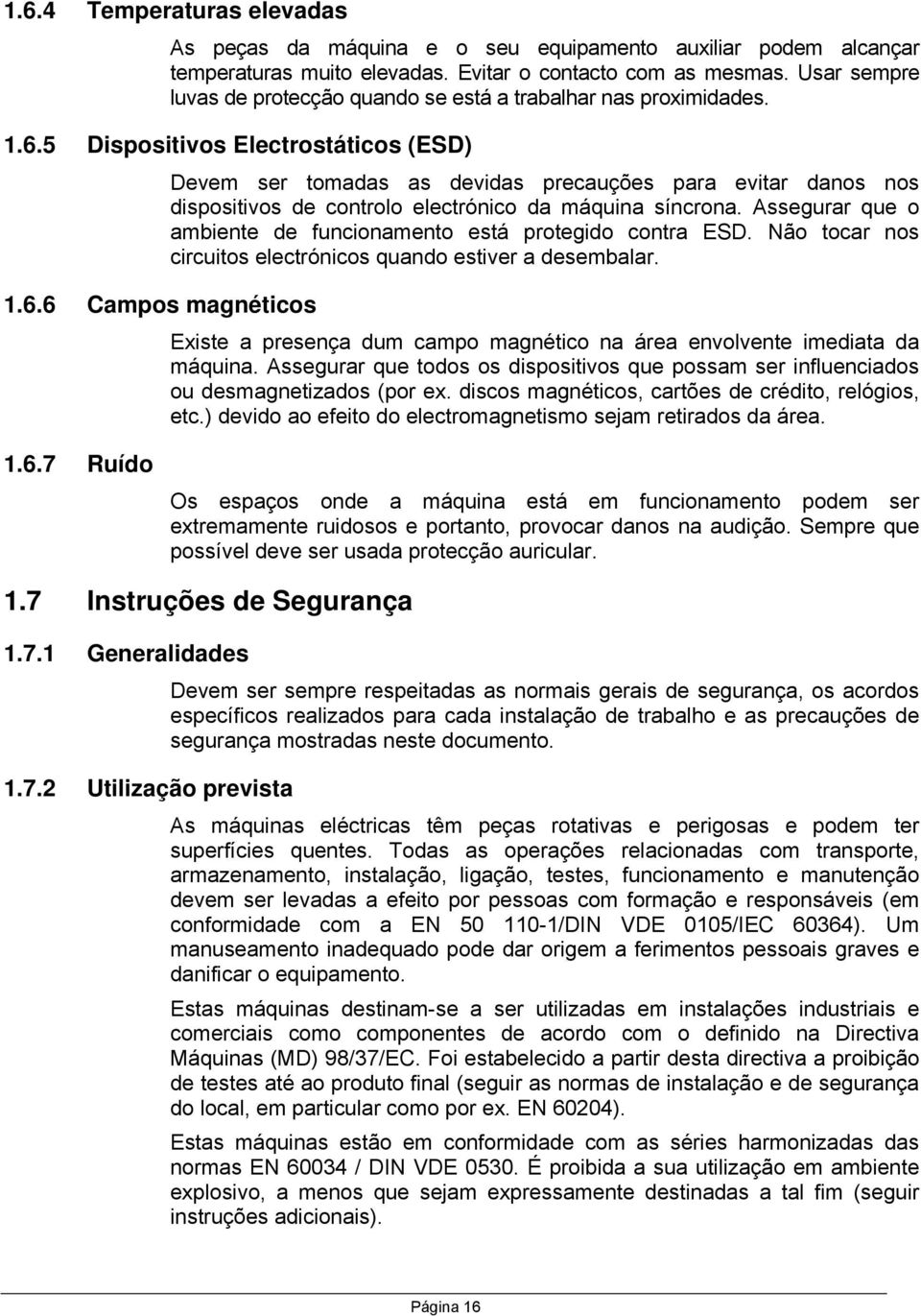 5 Dispositivos Electrostáticos (ESD) 1.6.6 Campos magnéticos Devem ser tomadas as devidas precauções para evitar danos nos dispositivos de controlo electrónico da máquina síncrona.