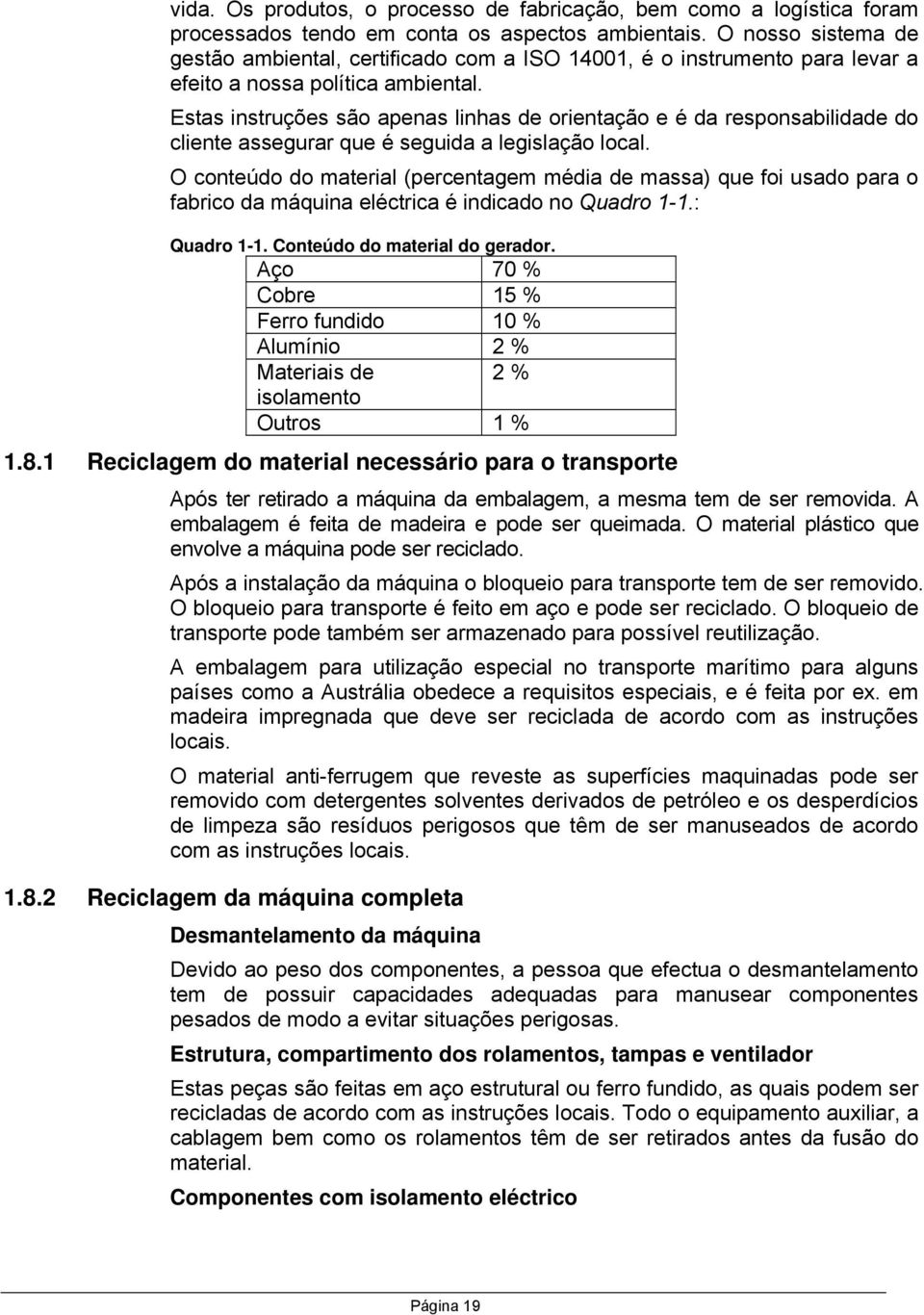 Estas instruções são apenas linhas de orientação e é da responsabilidade do cliente assegurar que é seguida a legislação local.