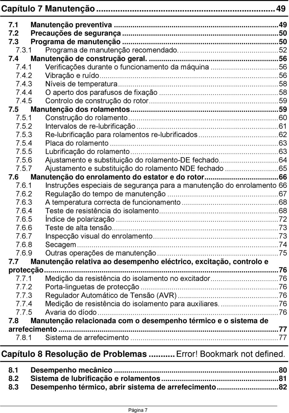 .. 58 7.4.5 Controlo de construção do rotor... 59 7.5 Manutenção dos rolamentos... 59 7.5.1 Construção do rolamento... 60 7.5.2 Intervalos de re-lubrificação... 61 7.5.3 Re-lubrificação para rolamentos re-lubrificados.