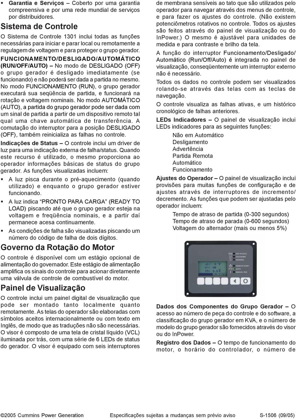 FUNCIONAMENTO/DESLIGADO/AUTOMÁTICO (RUN/OFF/AUTO) No modo de DESLIGADO (OFF) o grupo gerador é desligado imediatamente (se funcionando) e não poderá ser dada a partida no mesmo.