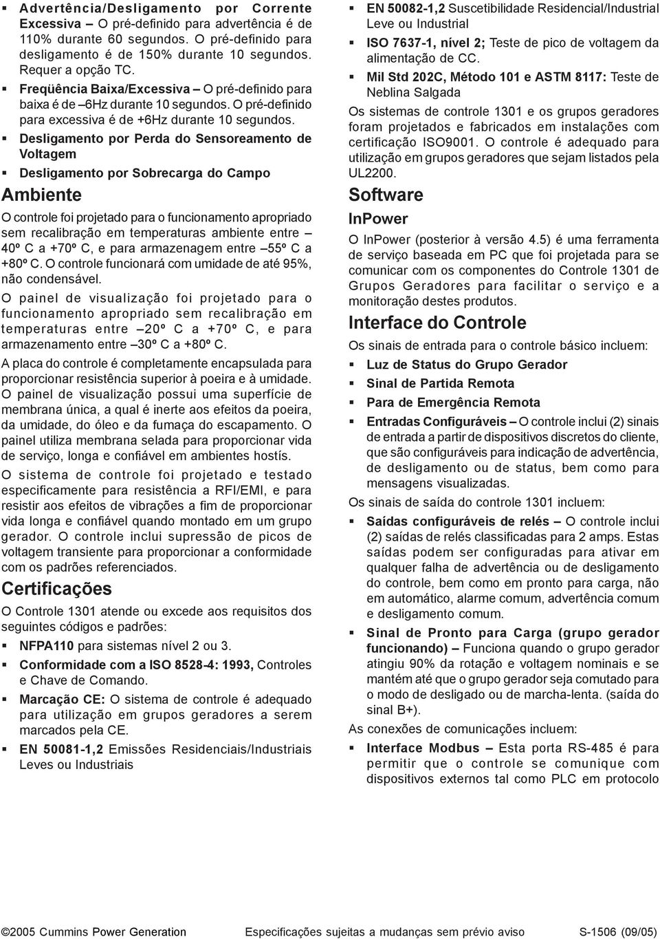 Desligamento por Perda do Sensoreamento de Voltagem Desligamento por Sobrecarga do Campo Ambiente O controle foi projetado para o funcionamento apropriado sem recalibração em temperaturas ambiente