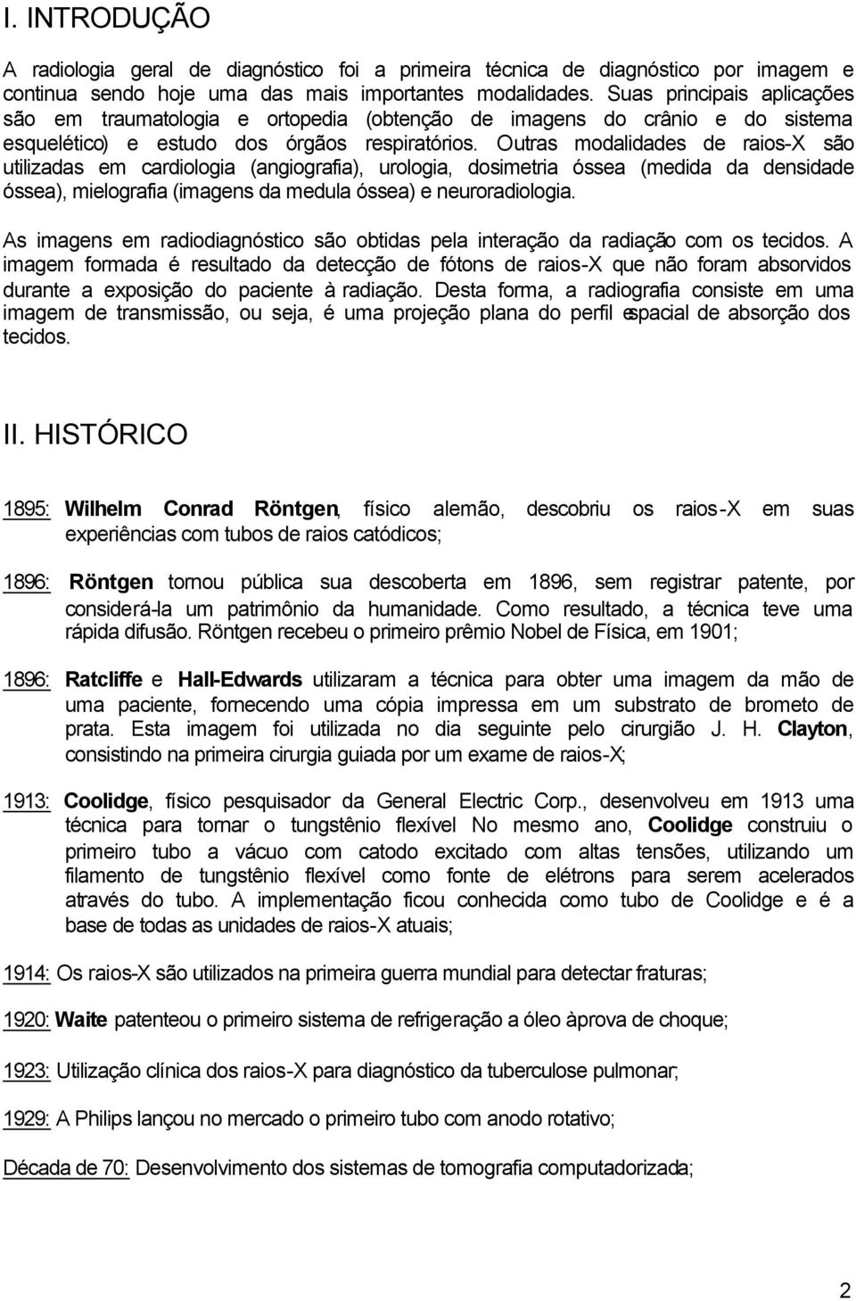 Outras modalidades de raios-x são utilizadas em cardiologia (angiografia), urologia, dosimetria óssea (medida da densidade óssea), mielografia (imagens da medula óssea) e neuroradiologia.