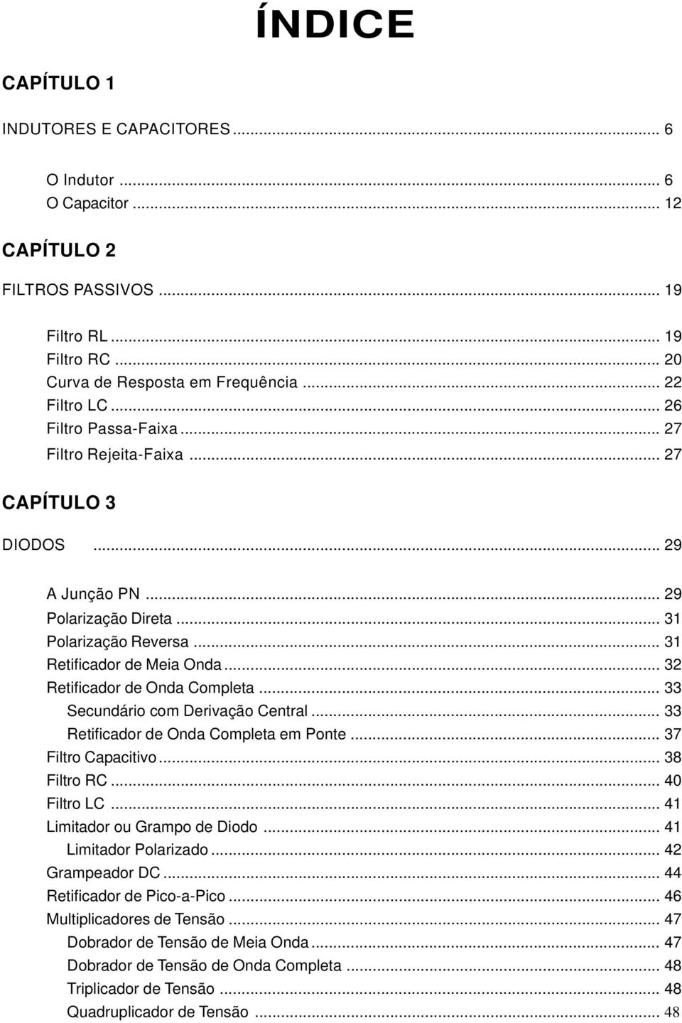 .. 32 Retificador de Onda Completa... 33 Secundário com Derivação Central... 33 Retificador de Onda Completa em Ponte... 37 Filtro Capacitivo... 38 Filtro RC... 40 Filtro LC.