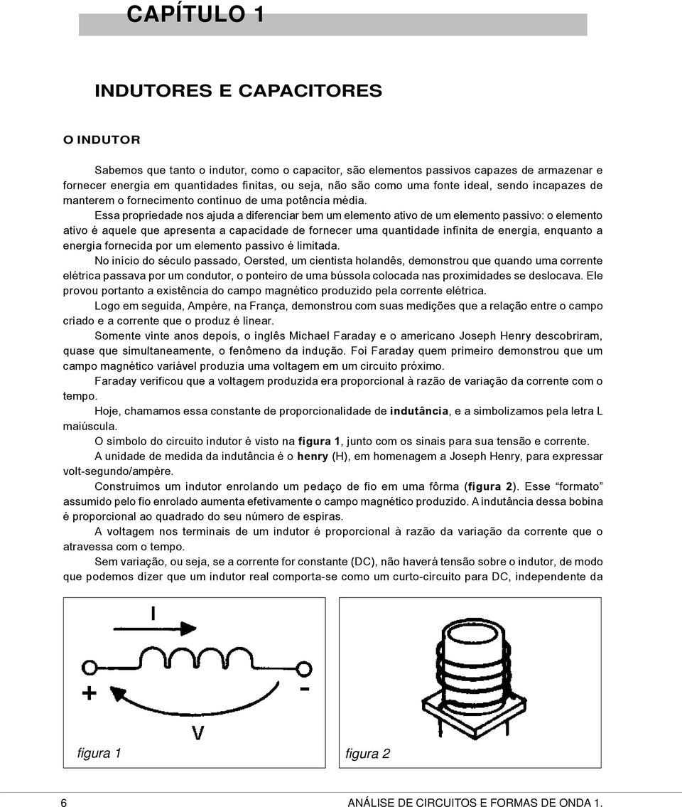 Essa propriedade nos ajuda a diferenciar bem um elemento ativo de um elemento passivo: o elemento ativo é aquele que apresenta a capacidade de fornecer uma quantidade infinita de energia, enquanto a