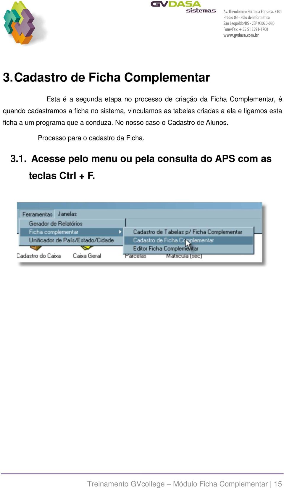 programa que a conduza. No nosso caso o Cadastro de Alunos. Processo para o cadastro da Ficha. 3.1.