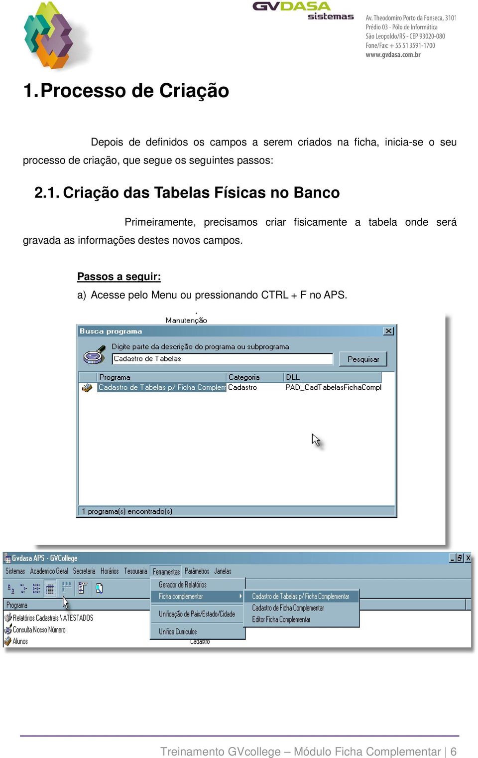 Criação das Tabelas Físicas no Banco Primeiramente, precisamos criar fisicamente a tabela onde será