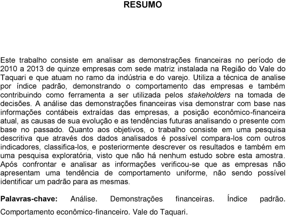 Utiliza a técnica de analise por índice padrão, demonstrando o comportamento das empresas e também contribuindo como ferramenta a ser utilizada pelos stakeholders na tomada de decisões.