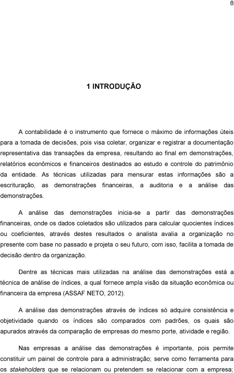 As técnicas utilizadas para mensurar estas informações são a escrituração, as demonstrações financeiras, a auditoria e a análise das demonstrações.