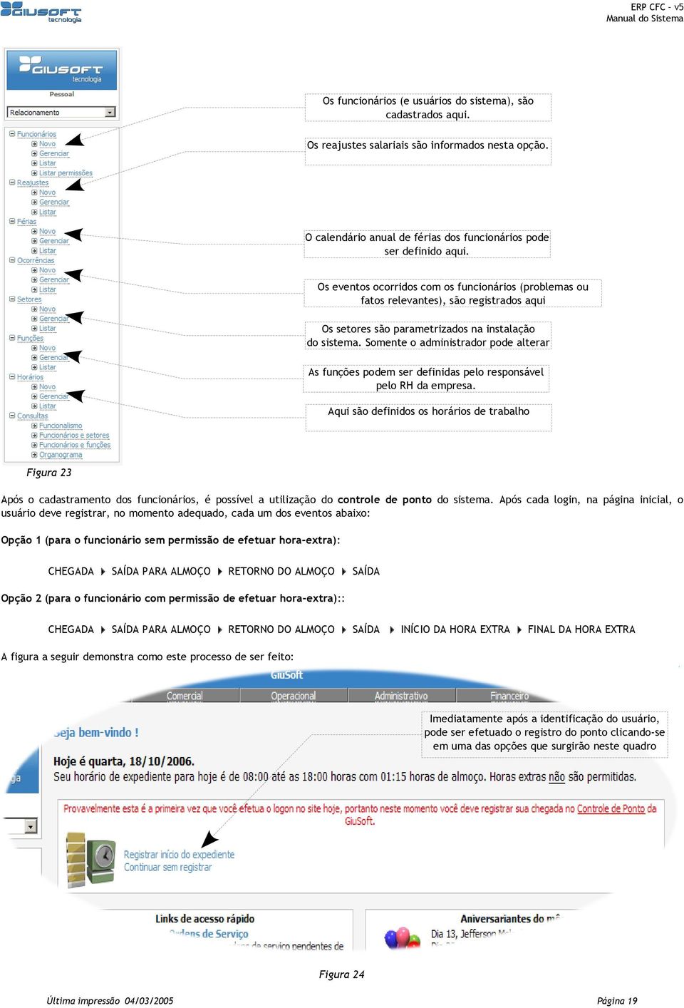 Somente o administrador pode alterar As funções podem ser definidas pelo responsável pelo RH da empresa.