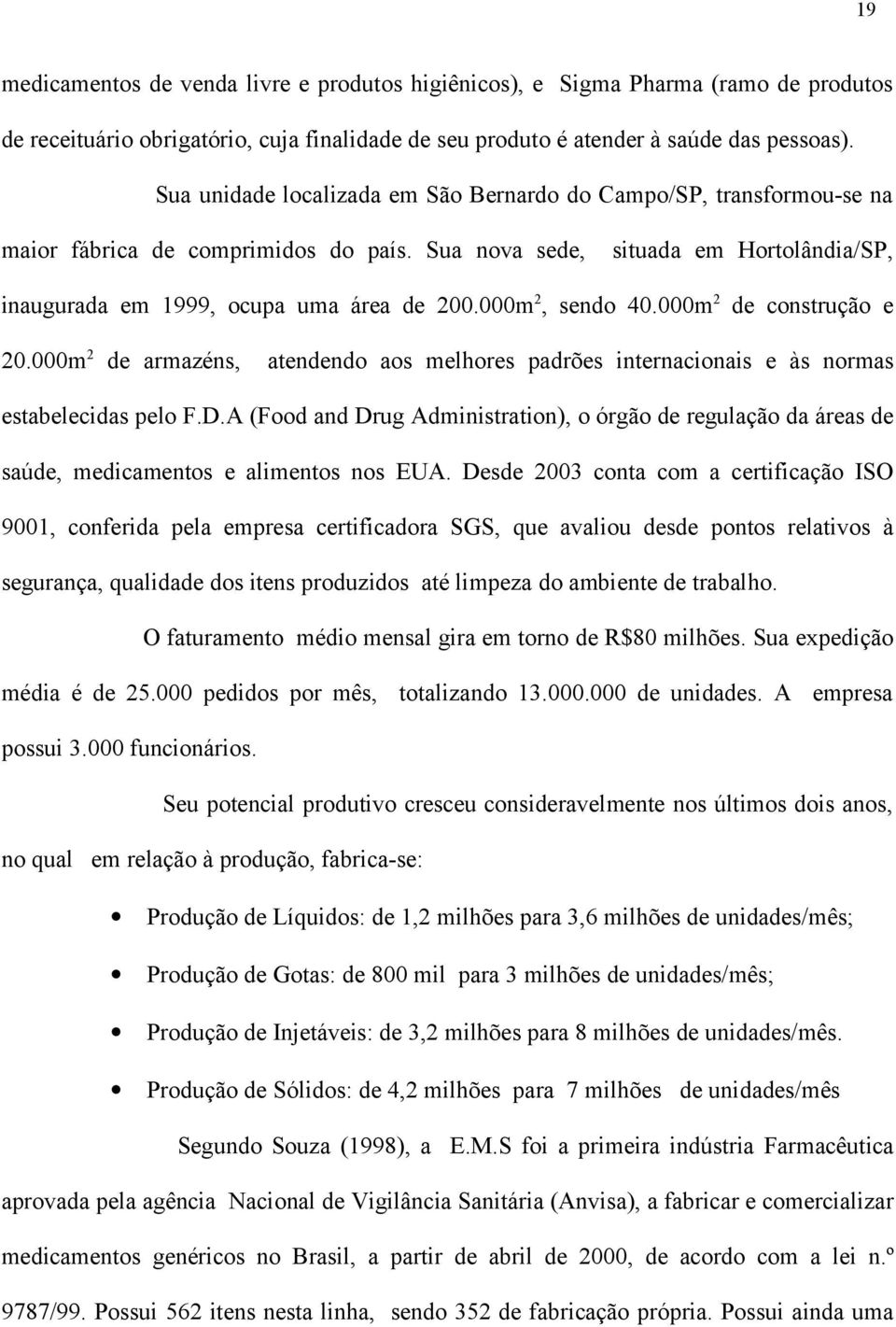 000m 2, sendo 40.000m 2 de construção e 20.000m 2 de armazéns, atendendo aos melhores padrões internacionais e às normas estabelecidas pelo F.D.