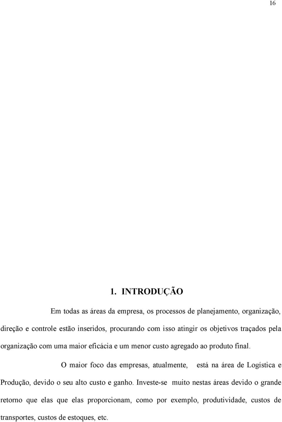 O maior foco das empresas, atualmente, está na área de Logística e Produção, devido o seu alto custo e ganho.