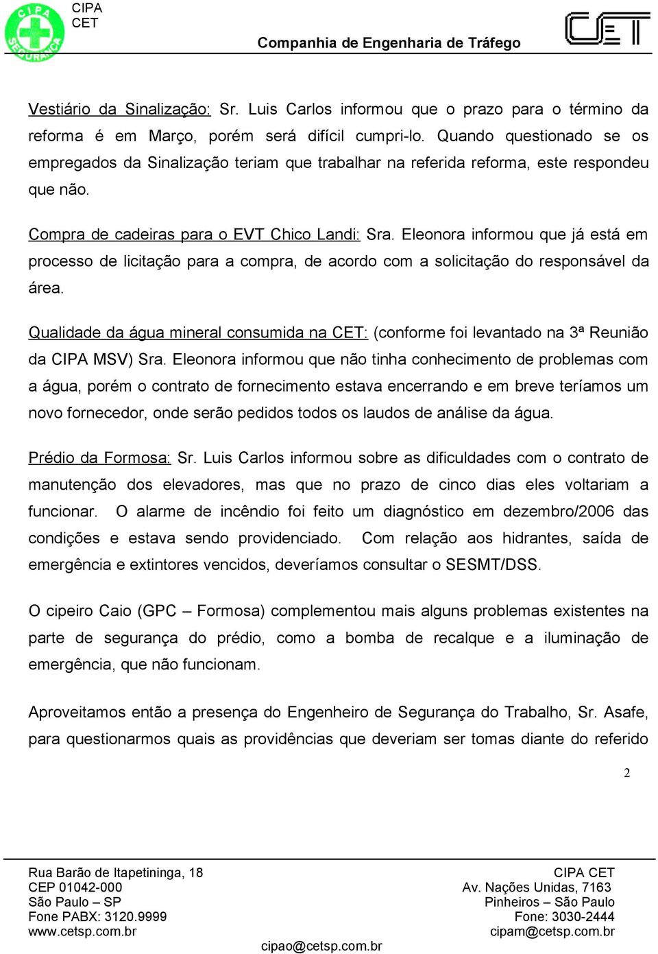 Eleonora informou que já está em processo de licitação para a compra, de acordo com a solicitação do responsável da área.