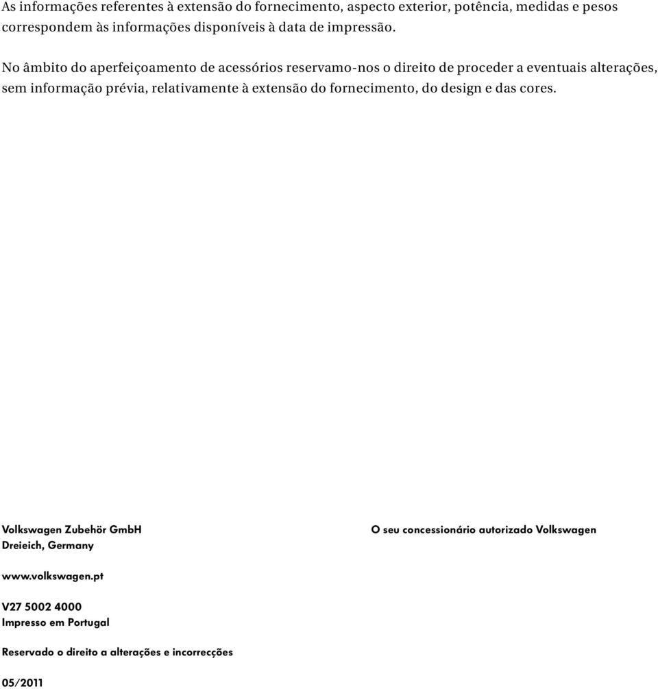 No âmbito do aperfeiçoamento de acessórios reservamo-nos o direito de proceder a eventuais alterações, sem informação prévia,