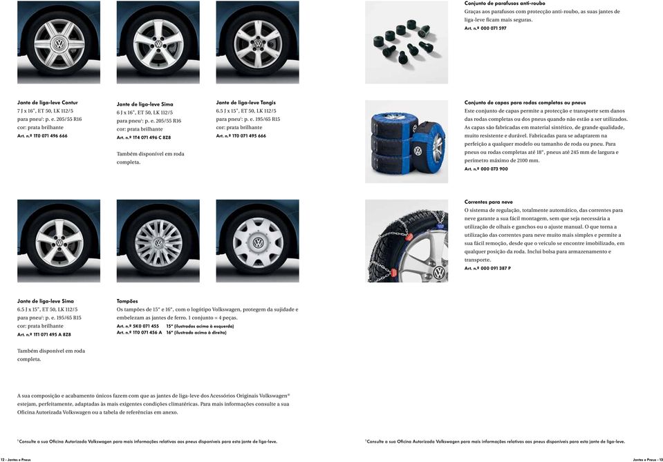 5 J x 15", ET 50, LK 112/5 Este conjunto de capas permite a protecção e transporte sem danos para pneu 1 : p. e. 205/55 R16 para pneu 1 : p. e. 205/55 R16 para pneu 1 : p. e. 195/65 R15 das rodas completas ou dos pneus quando não estão a ser utilizados.