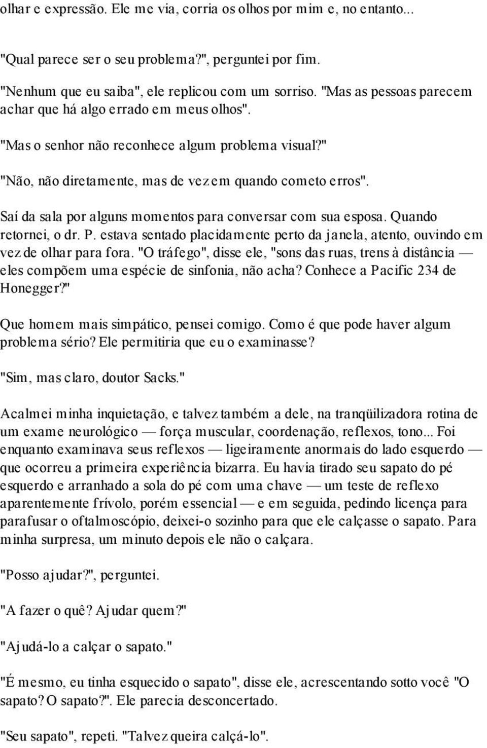 Saí da sala por alguns momentos para conversar com sua esposa. Quando retornei, o dr. P. estava sentado placidamente perto da janela, atento, ouvindo em vez de olhar para fora.