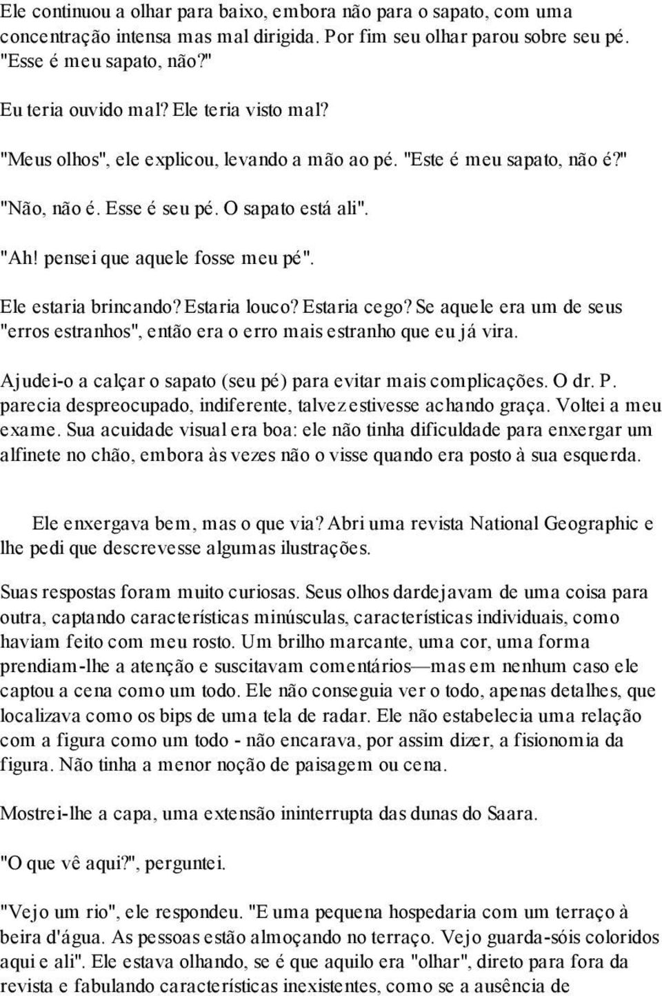 Ele estaria brincando? Estaria louco? Estaria cego? Se aquele era um de seus "erros estranhos", então era o erro mais estranho que eu já vira.