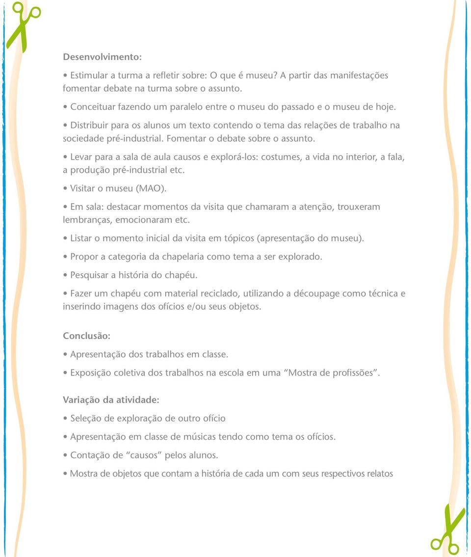 Fomentar o debate sobre o assunto. Levar para a sala de aula causos e explorá-los: costumes, a vida no interior, a fala, a produção pré-industrial etc. Visitar o museu (MAO).