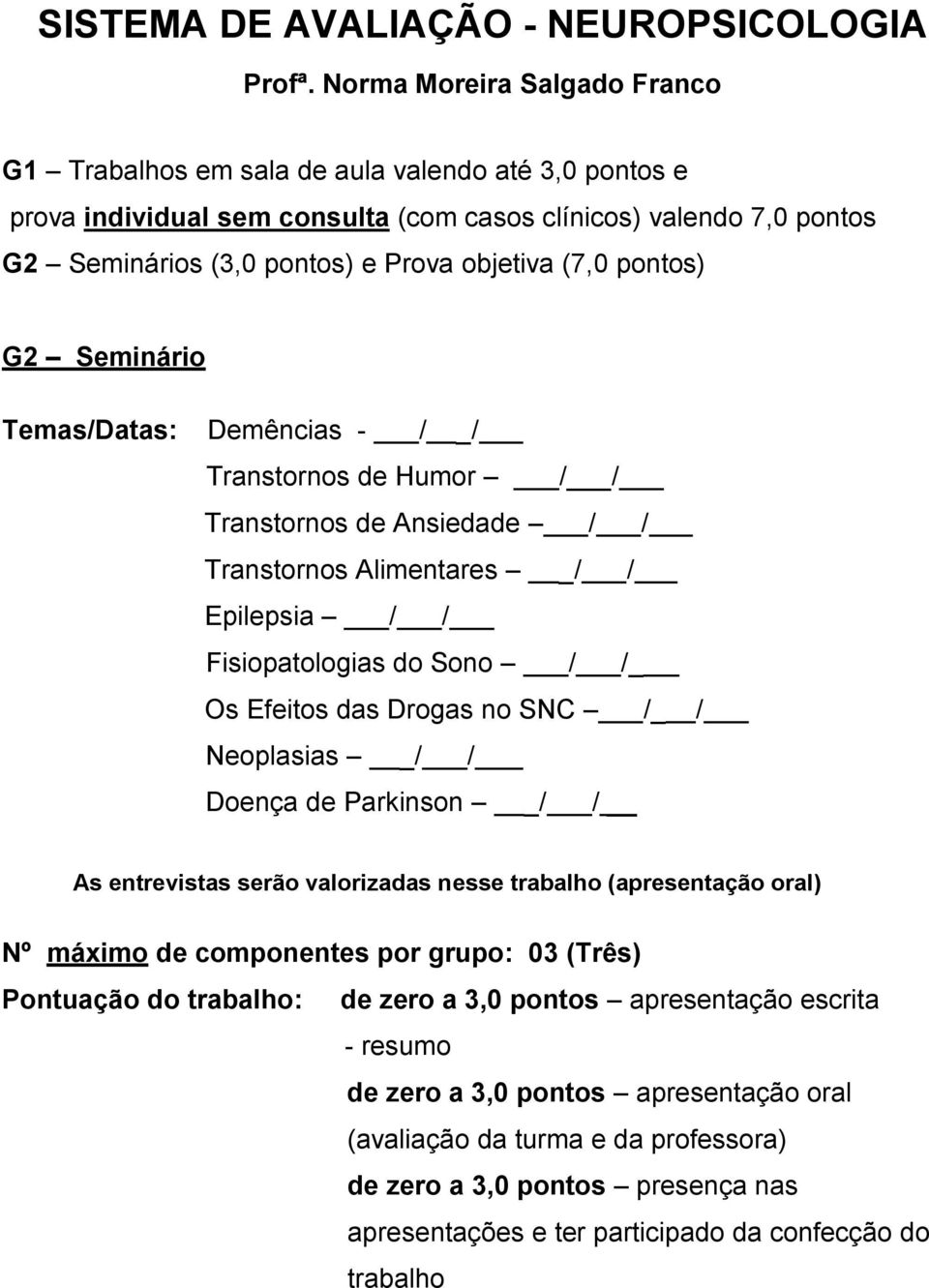 (7,0 pontos) G2 Seminário Temas/Datas: Demências - / _/ Transtornos de Humor / / Transtornos de Ansiedade / / Transtornos Alimentares _/ / Epilepsia / / Fisiopatologias do Sono / /_ Os Efeitos das