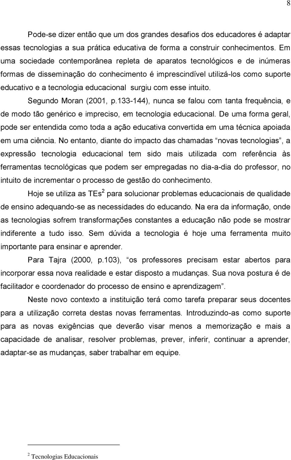 surgiu com esse intuito. Segundo Moran (2001, p.133-144), nunca se falou com tanta frequência, e de modo tão genérico e impreciso, em tecnologia educacional.