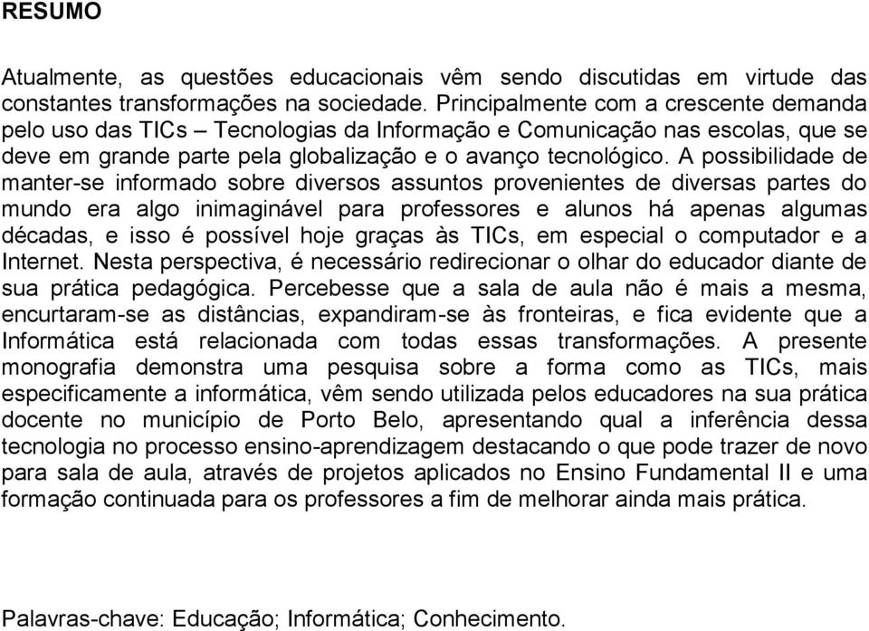 A possibilidade de manter-se informado sobre diversos assuntos provenientes de diversas partes do mundo era algo inimaginável para professores e alunos há apenas algumas décadas, e isso é possível