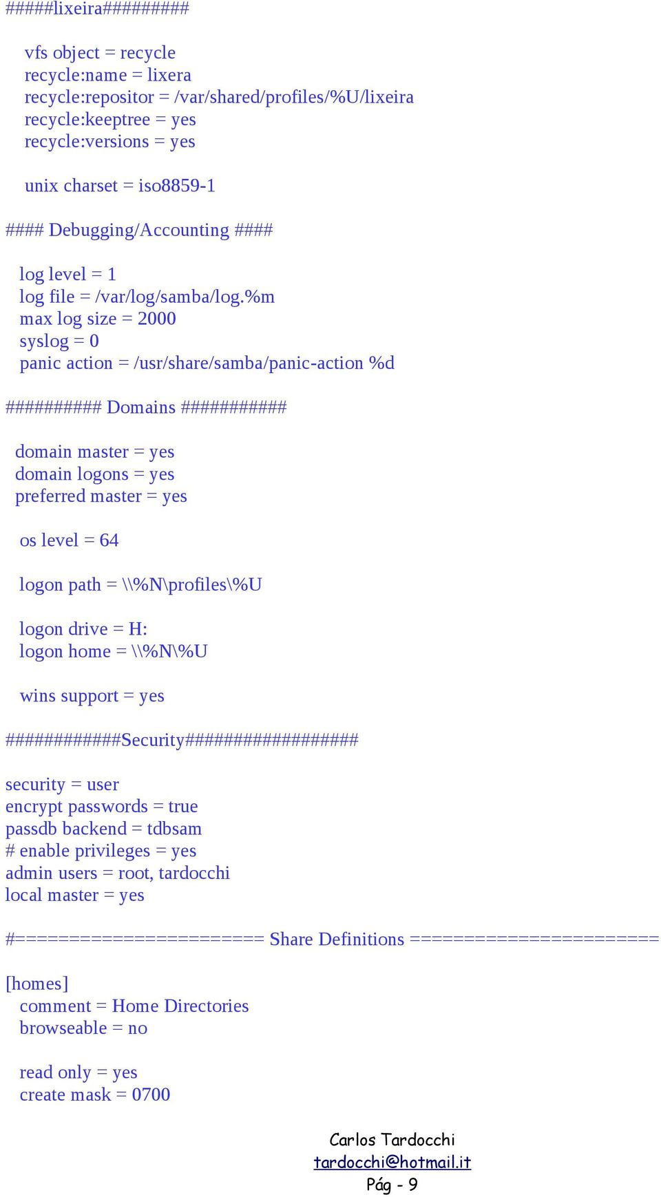 %m max log size = 2000 syslog = 0 panic action = /usr/share/samba/panic-action %d ########## Domains ########### domain master = yes domain logons = yes preferred master = yes os level = 64 logon