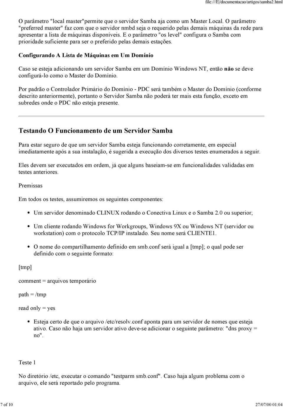 E o parâmetro "os level" configura o Samba com prioridade suficiente para ser o preferido pelas demais estações.