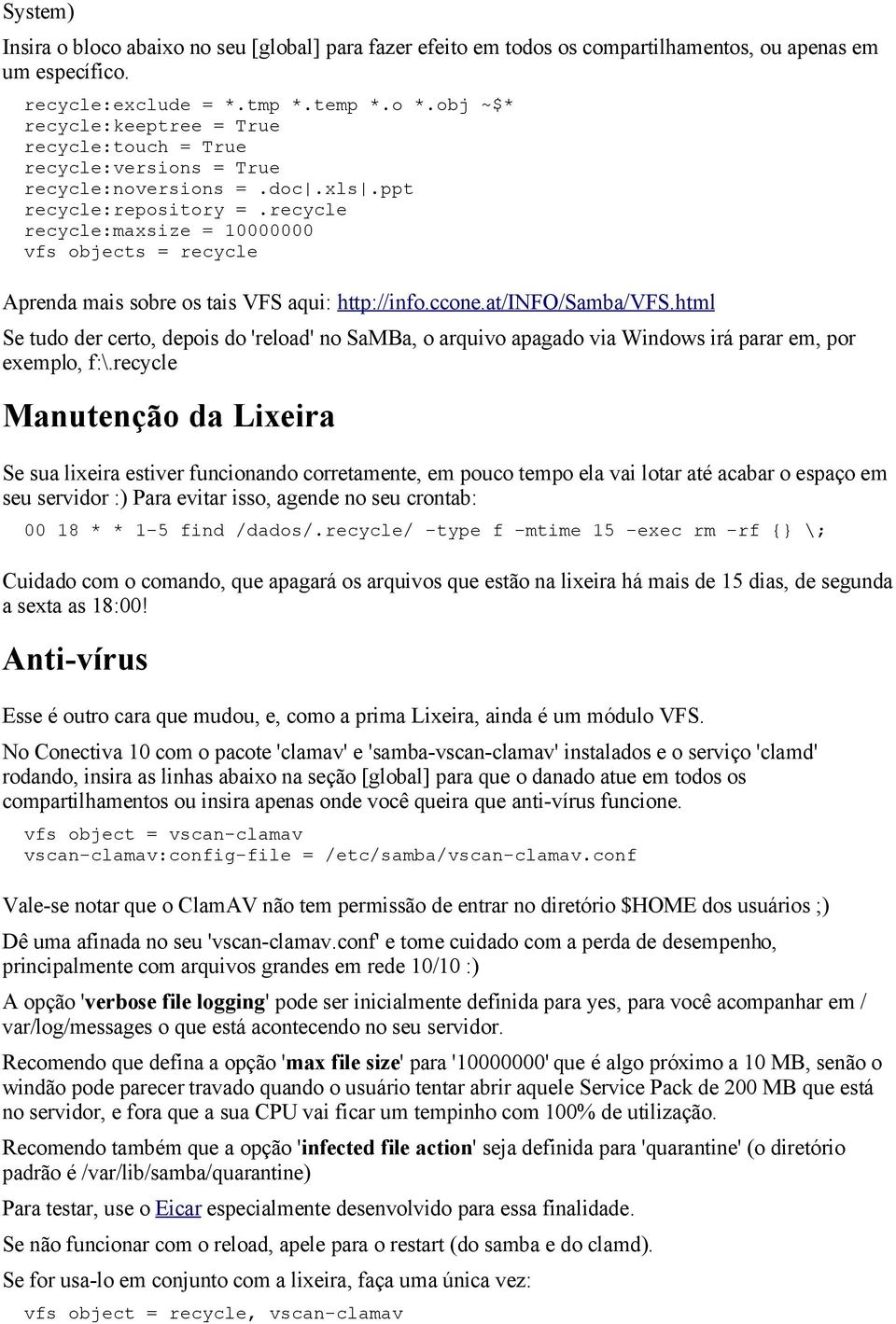 recycle recycle:maxsize = 10000000 vfs objects = recycle Aprenda mais sobre os tais VFS aqui: http://info.ccone.at/info/samba/vfs.