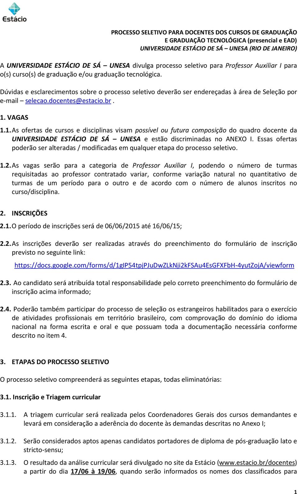 VAGAS 1.1. As ofertas de cursos e disciplinas visam possível ou futura composição do quadro docente da UNIVERSIDADE ESTÁCIO DE SÁ UNESA e estão discriminadas no ANEXO I.