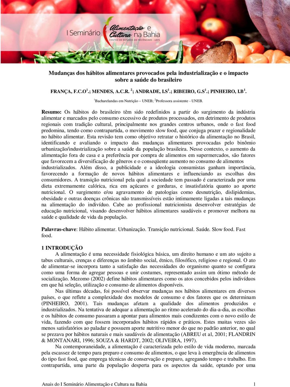 Resumo: Os hábitos do brasileiro têm sido redefinidos a partir do surgimento da indústria alimentar e marcados pelo consumo excessivo de produtos processados, em detrimento de produtos regionais com