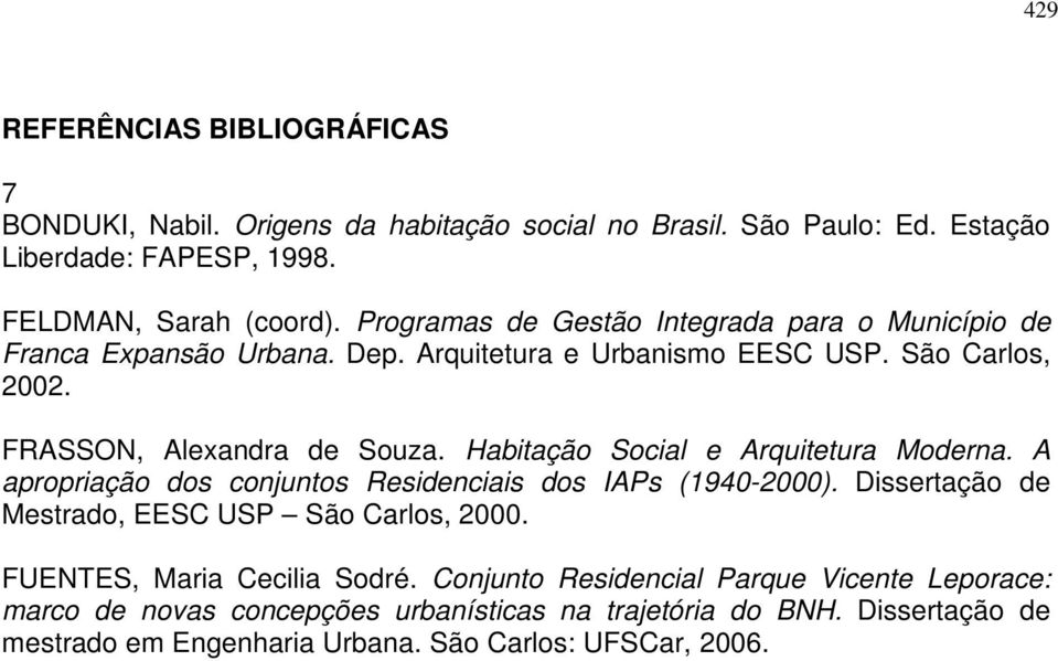 Habitação Social e Arquitetura Moderna. A apropriação dos conjuntos Residenciais dos IAPs (1940-2000). Dissertação de Mestrado, EESC USP São Carlos, 2000.