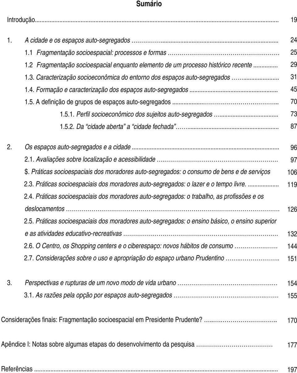 .. 1.5.2. Da cidade aberta a cidade fechada... 2. Os espaços auto-segregados e a cidade... 2.1. Avaliações sobre localização e acessibilidade.. $.