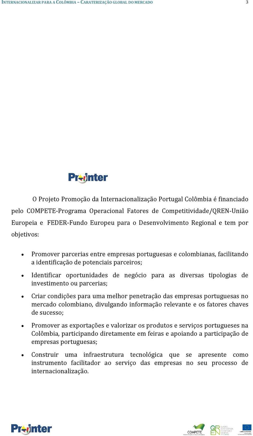 para as diversas tipologias de investimento ou parcerias; Criar condições para uma melhor penetração das empresas portuguesas no mercado colombiano, divulgando informação relevante e os fatores