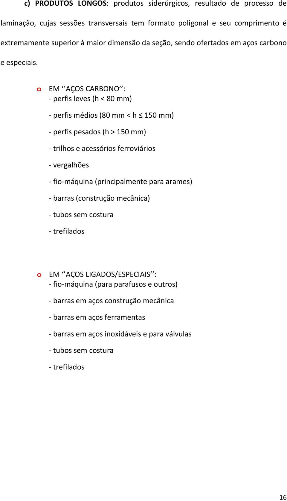 o EM AÇOS CARBONO : - perfis leves (h < 80 mm) - perfis médios (80 mm < h 150 mm) - perfis pesados (h > 150 mm) - trilhos e acessórios ferroviários - vergalhões - fio-máquina